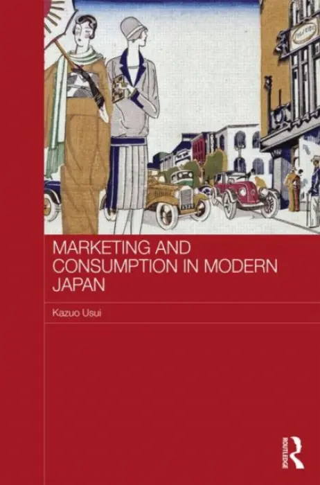 Marketing and Consumption in Modern Japan - Usui, Kazuo (Saitama University, Japan and University of Edinburgh, UK)
