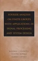 Fourier Analysis on Finite Groups with Applications in Signal Processing and System Design - Stankovic, Radomir S. a Moraga, Claudio a Astola, Jaakko (Tampere University of Technology)
