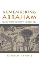 Remembering Abraham - Hendel, Ronald (Norma and Sam Dabby Professor of Hebrew Bible and Jewish Studies, Department of Eastern Studies, Norma and Sam Dabby Professor of Hebrew Bible and Jewish Studies, Department of Eastern Studies, University of California, Berkeley)