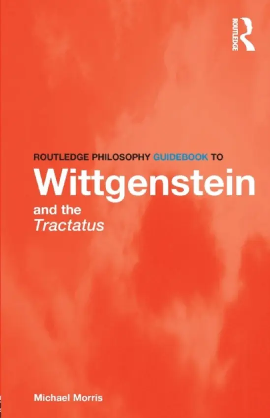 Routledge Philosophy GuideBook to Wittgenstein and the Tractatus - Morris, Michael