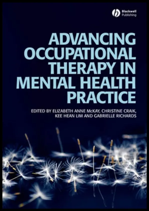 Advancing Occupational Therapy in Mental Health Practice - McKay, Elizabeth (University of Limerick) a Craik, Christine (Brunel University) a Lim, Kee Hean (Brunel University) a Richards, Gabrielle (South London  a  Maudsley NHS Foundation Trust)