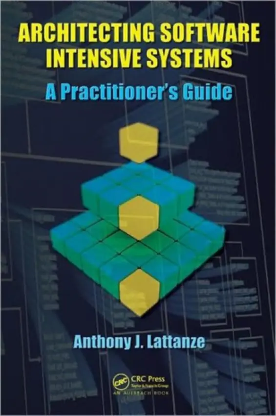 Architecting Software Intensive Systems - Lattanze, Anthony J. (Carnegie Mellon University, Pittsburgh, Pennsylvania, USA)