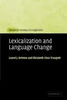 Lexicalization and Language Change - Brinton, Laurel J. (University of British Columbia, Vancouver) a Traugott, Elizabeth Closs (Stanford University, California)