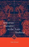 Arthurian Narrative in the Latin Tradition - Echard, Sian (University of British Columbia, Vancouver)