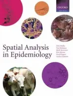 Spatial Analysis in Epidemiology - Pfeiffer, Dirk U. (Epidemiology Division, Royal Veterinary College, University of London, UK) a Robinson, Timothy P. (Food and Agricultural Organisation of the United Nations, Italy) a Stevenson, Mark (Epicentre, Institute of Veterinary, Animal and Biomedical