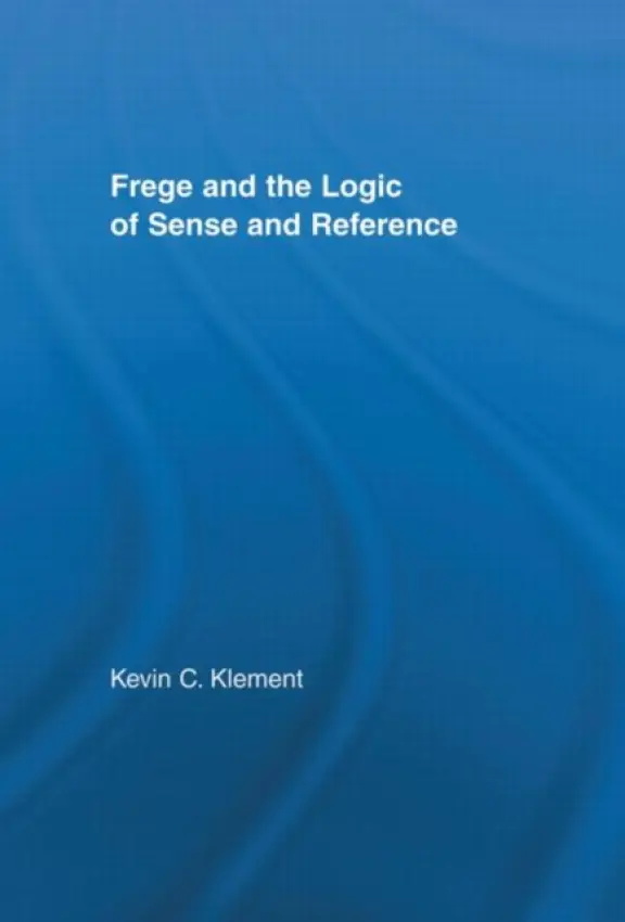 Frege and the Logic of Sense and Reference - Klement, Kevin C.