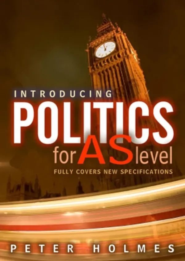 Introducing Politics for AS Level - Holmes, Peter (Hills Road Sixth Form College, Cambridge)