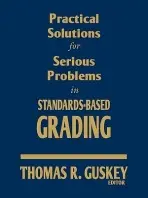 Practical Solutions for Serious Problems in Standards-Based Grading - Guskey, Thomas R.