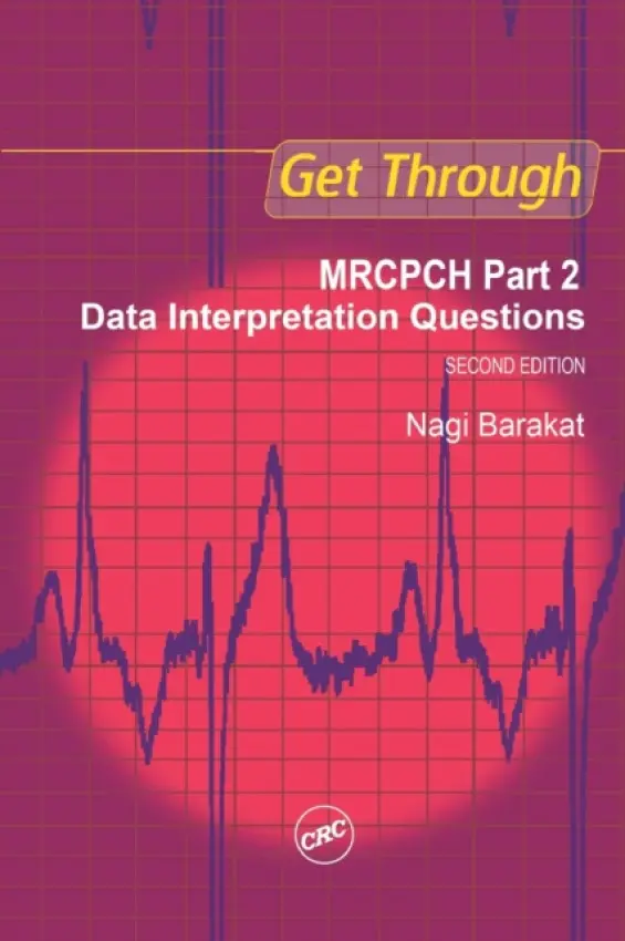 Get Through MRCPCH Part 2: Data Interpretation Questions, second edition - Barakat, Nagi