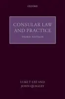 Consular Law and Practice - Lee J.D., Luke T. (International Consultant on Consular Law and Human Rights) a Quigley, John (President's Club Professor in Law, The Ohio State University)