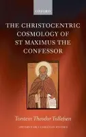 Christocentric Cosmology of St Maximus the Confessor - Tollefsen, Torstein (Associate Professor, Department of Philosophy, Classics, History of Art and Ideas, University of Oslo)