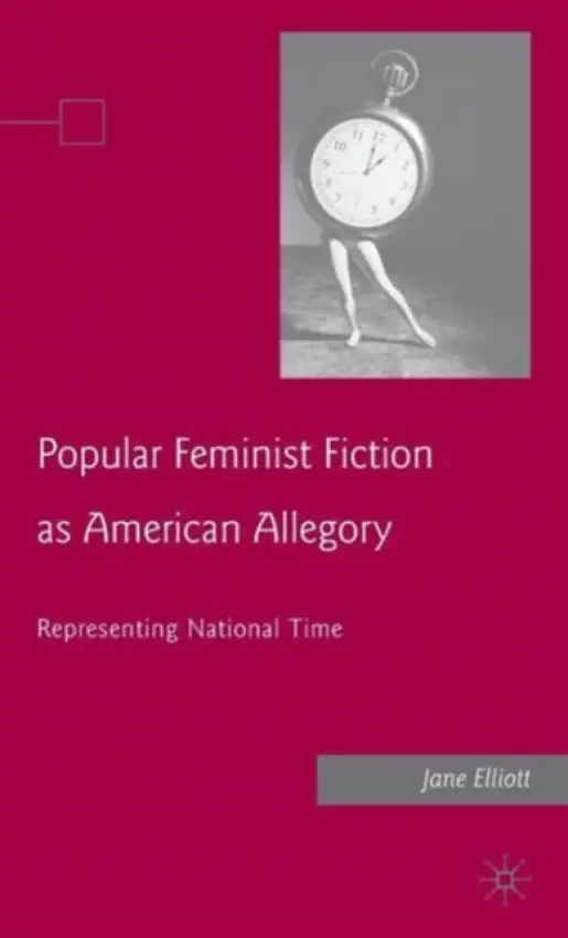 Popular Feminist Fiction as American Allegory - Elliott, J.