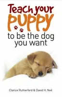 Teach Your Puppy to be the Dog You Want - Rutherford, Clarice a Neil, David H.