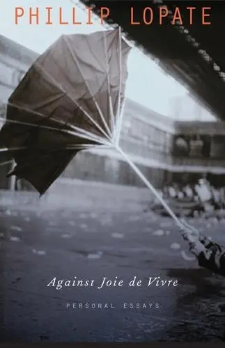 Against Joie de Vivre - Lopate, Phillip