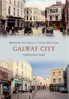 Galway City Through Time - Brendan McGowan, Tanya Williams