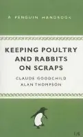 Keeping Poultry and Rabbits on Scraps - Thompson, Alan a Goodchild, Claude