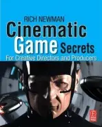 Cinematic Game Secrets for Creative Directors and Producers - Newman, Rich