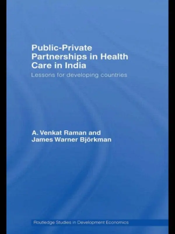 Public-Private Partnerships in Health Care in India - Raman, A. Venkat (Delhi University, India) a Bjorkman, James Warner (Institute of Social Studies, The Hague / Rijksuniversiteit Leiden, the Netherlands)