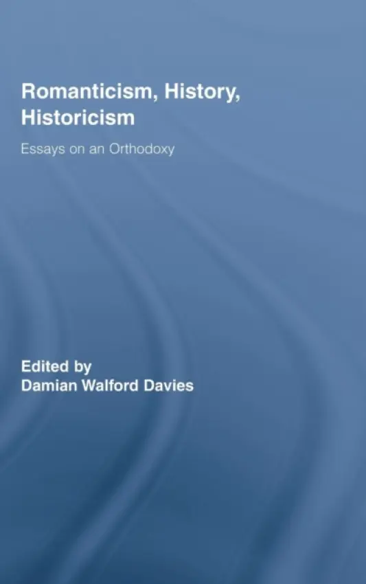 Romanticism, History, Historicism - Davies, Damian Walford (University of Wales, Aberystwyth, UK)