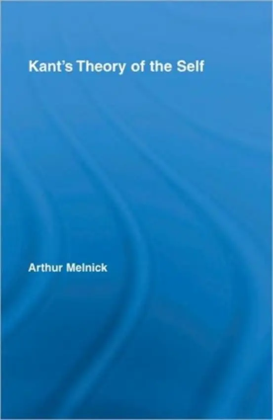 Kant's Theory of the Self - Melnick, Arthur (University of Illinois, Urbana Champaign, USA)