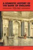 Domestic History of the Bank of England, 1930-1960 - Hennessy, Elizabeth