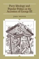 Party Ideology and Popular Politics at the Accession of George III - Brewer, John (Harvard University, Massachusetts)