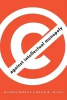 Against Intellectual Monopoly - Boldrin, Michele (University of Minnesota) a Levine, David K. (University of California, Los Angeles)