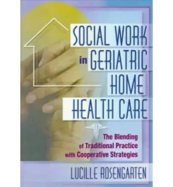 Social Work in Geriatric Home Health Care - Rosengarten, Lucille