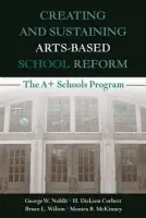 Creating and Sustaining Arts-Based School Reform - Noblit, George W. (University of North Carolina at Chapel Hill, USA) a Corbett, H. Dickson a Wilson, Bruce L. a McKinney, Monica B. (Meredith College, North Carolina, USA)