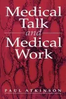 Medical Talk and Medical Work - Atkinson, Paul