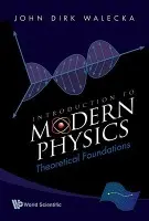 Introduction To Modern Physics: Theoretical Foundations - Walecka, John Dirk (College Of William  a  Mary, Usa)