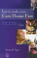 How to Make Your Care Home Fun - Agar, Kenneth
