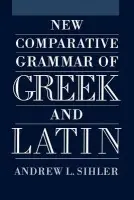 New Comparative Grammar of Greek and Latin - Sihler, Andrew L (, Professor Emeritus of Linguistics, University of Wisconsin, Madison)