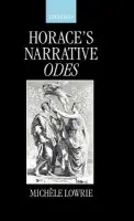 Horace's Narrative Odes - Lowrie, Michele (Assistant Professor of Classics, Assistant Professor of Classics, New York University)