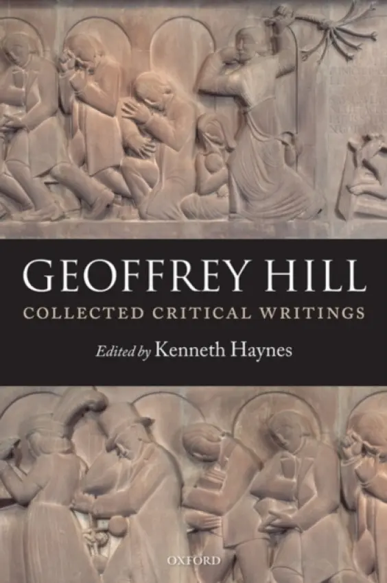 Collected Critical Writings - Hill, Geoffrey (University Professor Emeritus and Professor Emeritus of Literature and Religion, Boston University)