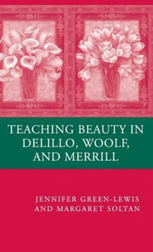 Teaching Beauty in DeLillo, Woolf, and Merrill - Green-Lewis, J. a Soltan, M.