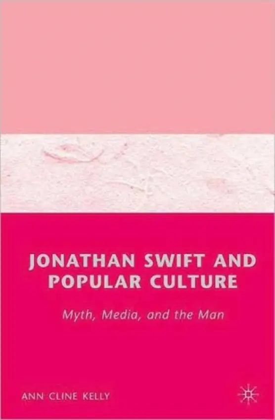 Jonathan Swift and Popular Culture Myth, Media and the Man - Kelly, A.
