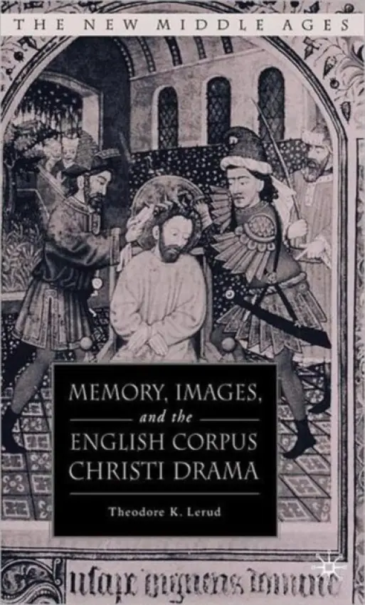 Memory, Images, and the English Corpus Christi Drama - Lerud, T.