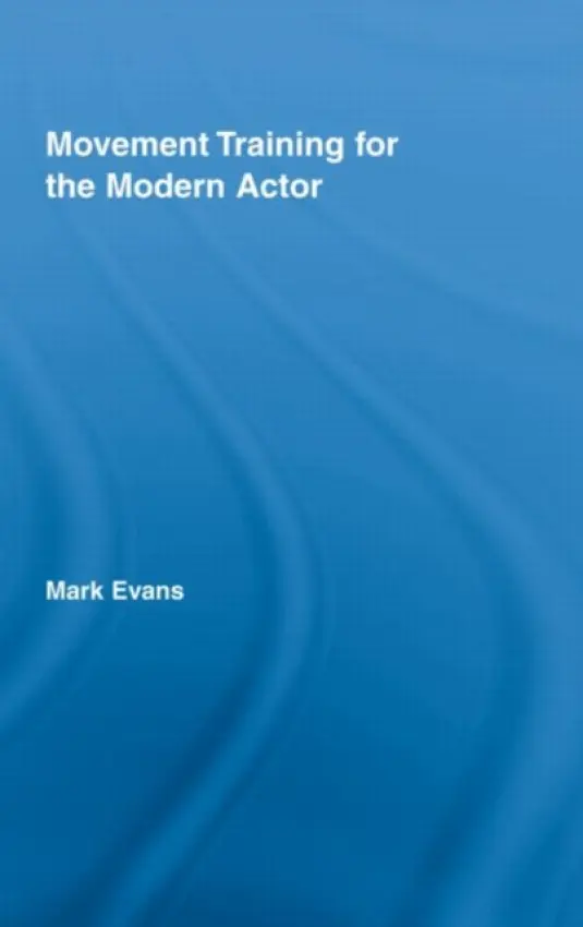 Movement Training for the Modern Actor - Evans, Mark (Coventry University, UK)