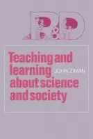 Teaching and Learning about Science and Society - Ziman, John M.