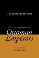 Theodore Spandounes: On the Origins of the Ottoman Emperors - Nicol, Donald M. (King's College London)