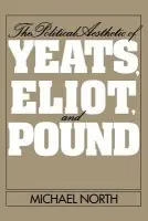 Political Aesthetic of Yeats, Eliot, and Pound - North, Michael