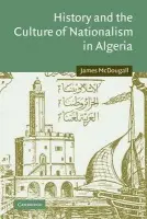 History and the Culture of Nationalism in Algeria - McDougall, James (Princeton University, New Jersey)