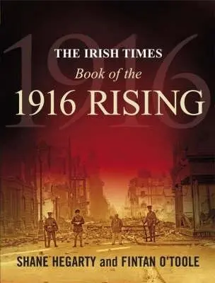 Irish Times Book of the 1916 Rising - Hegarty, Shane a O'Toole, Fintan