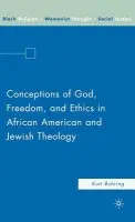 Conceptions of God, Freedom, and Ethics in African American and Jewish Theology - Buhring, K.