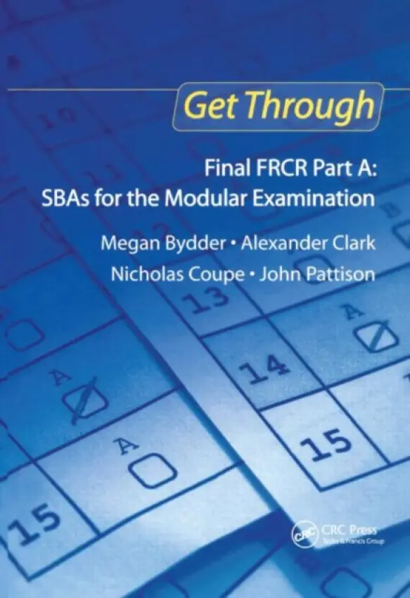 Get Through Final FRCR Part A: SBAs for the Modular Examination - Bydder, Megan a Clark, Alexander a Coupe, Nicholas a Pattison, John