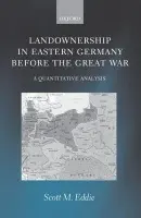 Landownership in Eastern Germany Before the Great War - Eddie, Scott M. (Professor Emeritus of Economics, University of Toronto)