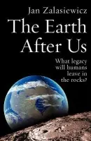 Earth After Us - Zalasiewicz, Jan (Lecturer in Geology at the University of Leicester)
