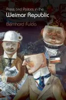 Press and Politics in the Weimar Republic - Fulda, Bernhard (Lecturer and Fellow in History, Sidney Sussex College, Cambridge)