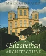 Elizabethan Architecture - Girouard, Mark